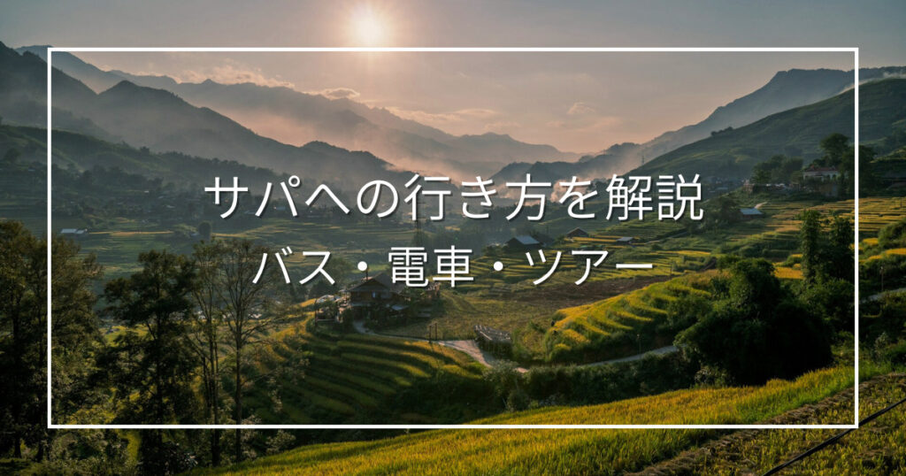 サパへの行き方を解説【ハノイからバス・電車・ツアー】